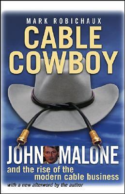 Cable Cowboy: John Malone and the Rise of the Modern Cable Business by Mark Robichaux