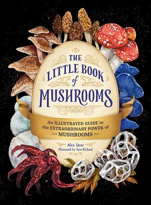 The Little Book of Mushrooms: An Illustrated Guide to the Extraordinary Power of Mushrooms by Alex Dorr