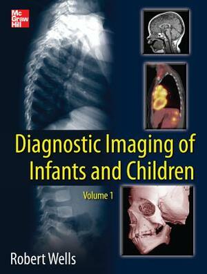 Diagnostic Imaging of Infants and Children by Robert G. Wells