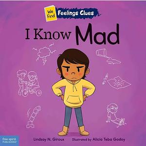 I Know Mad: A book about feeling mad, frustrated, and jealous by Lindsay N. Giroux