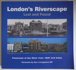 London's Riverscape Lost and Found: Panorama of the River from 1937 and Today by Ken Livingstone