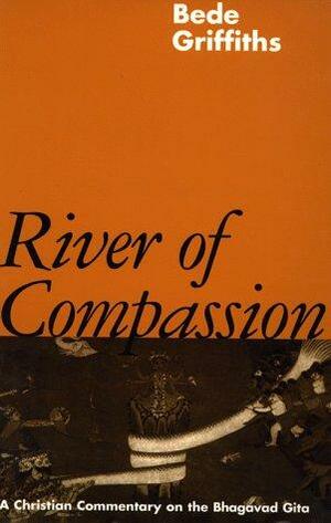 River of Compassion: A Christian Commentary of the Bhagavad Gita by Bede Griffiths