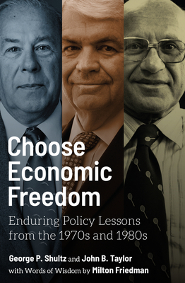 Choose Economic Freedom: Enduring Policy Lessons from the 1970s and 1980s by George P. Shultz, John B. Taylor