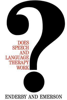 Does Speech and Language Therapy Work? by Pamela Enderby, Joyce Emerson