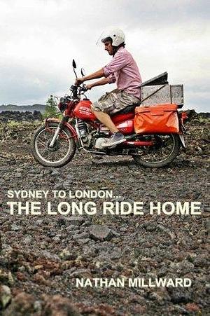 The Long Ride Home: From Sydney to London by Nathan Millward, Nathan Millward
