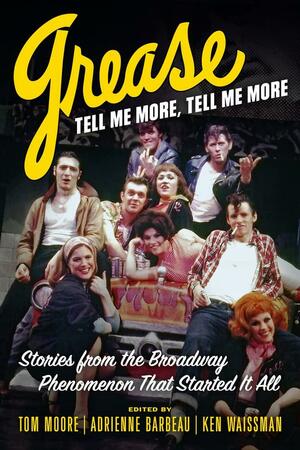 Grease, Tell Me More, Tell Me More: Stories from the Broadway Phenomenon That Started It All by Adrienne Barbeau, Tom Moore, Ken Waissman