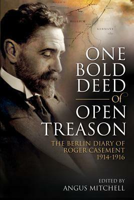 One Bold Deed of Open Treason: The Berlin Diary of Roger Casement 1914-1916 by Angus Mitchell