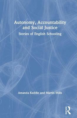 Autonomy, Accountability and Social Justice: Stories of English Schooling by Martin Mills, Amanda Keddie