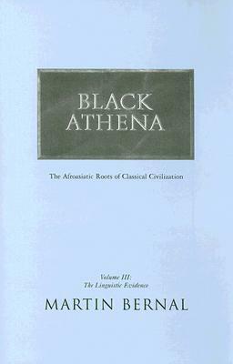 Black Athena: Afroasiatic Roots of Classical Civilization, Vol. 3: The Linguistic Evidence by Martin Bernal