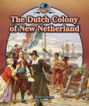 The Dutch Colony of New Netherland by Daniel R. Faust