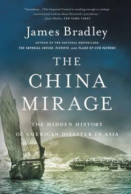 The China Mirage: The Hidden History of  American Disaster in Asia by James Bradley