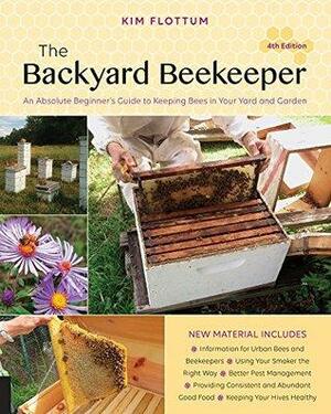 The Backyard Beekeeper:An Absolute Beginner's Guide to Keeping Bees in Your Yard and Garden by Kim Flottum