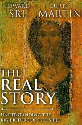 The Real Story: Understanding the Big Picture of the Bible by Edward Sri, Curtis Martin