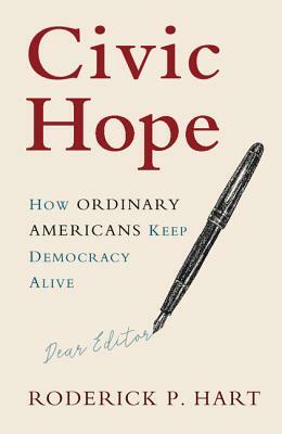 Civic Hope: How Ordinary Americans Keep Democracy Alive by Roderick P. Hart