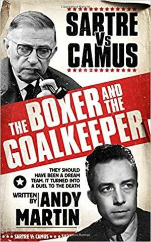 The Boxer & the Goal Keeper: Sartre Versus Camus by Andrew Martin