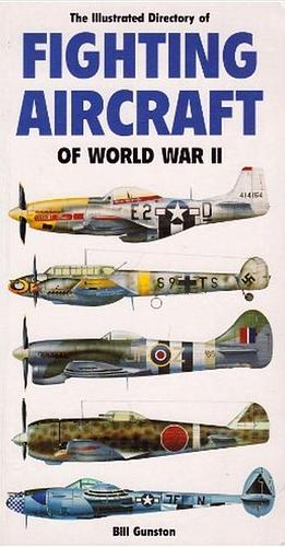 The Illustrated Directory of Fighting Aircraft of World War II by Bill Gunston