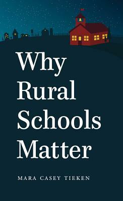 Why Rural Schools Matter by Mara Casey Tieken