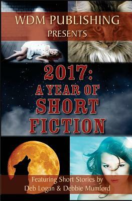 2017: A Year of Short Fiction by Deb Logan, Debbie Mumford