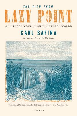 The View from Lazy Point: A Natural Year in an Unnatural World by Carl Safina