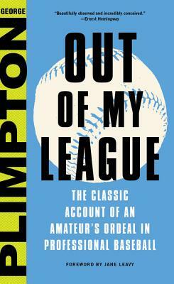 Out of My League: The Classic Account of an Amateur's Ordeal in Professional Baseball by George Plimpton