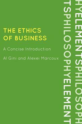 The Ethics of Business: A Concise Introduction by Al Gini, Alexei Marcoux