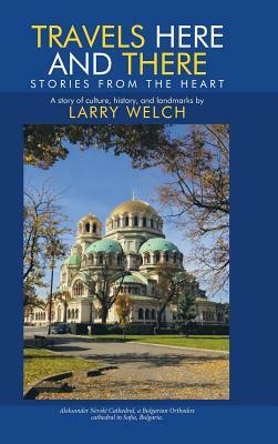 Travels Here and There: Stories from the Heart by Larry Welch