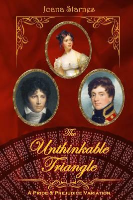 The Unthinkable Triangle: A Pride and Prejudice Variation by Joana Starnes