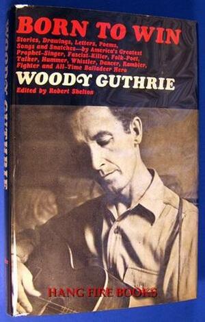 Born to Win by Robert Shelton, Woody Guthrie