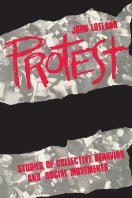Protest: Studies of Collective Behaviour and Social Movements by John Lofland