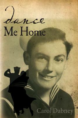 Dance Me Home: Dance Me Home: American biography military love story by Carol Dabney