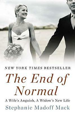 The End of Normal: A Wife's Anguish, a Widow's New Life by Stephanie Madoff Mack