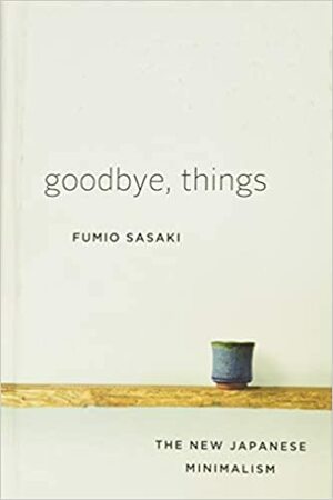 Hyvästit tavaroille – Vapauttava minimalismi by Fumio Sasaki