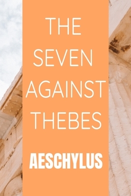 The Seven Against Thebes Aeschylus by Aeschylus