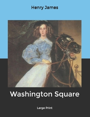 Washington Square: Large Print by Henry James