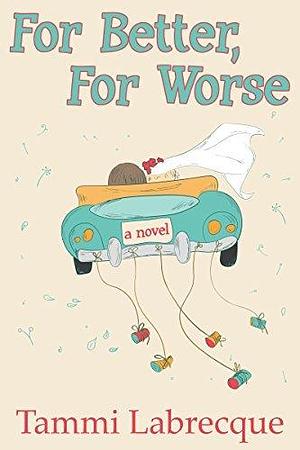 For Better, For Worse: A Novel by Tammi Labrecque, Tammi Labrecque