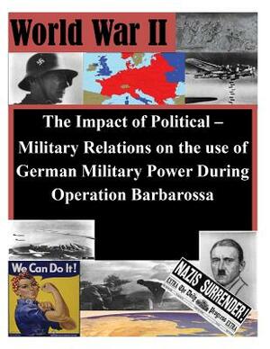 The Impact of Political - Military Relations on the use of German Military Power by U. S. Army Command and General Staff Col