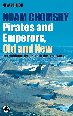 Pirates and Emperors, Old and New: International Terrorism in the Real World by Noam Chomsky