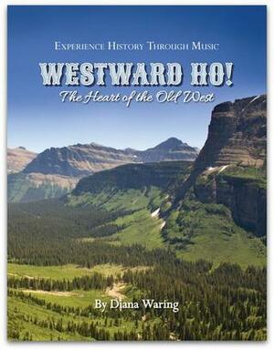 Westward Ho!: The heart of the Old West (Experience History Through Music) by Diana Waring