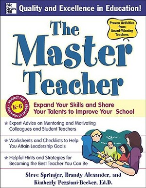 The Master Teacher: Expand Your Skills and Share Your Talents to Improve Your School by Kimberly Persiani, Brandy Alexander, Steve Springer