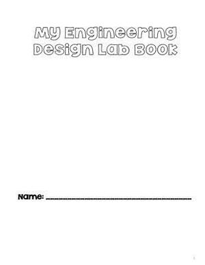 My Engineering Design Lab Book by Elizabeth Chapin-Pinotti