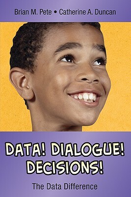 Data! Dialogue! Decisions!: The Data Difference by Brian Mitchell Pete, Catherine A. Duncan