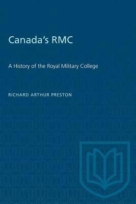 Canada's RMC: A History of the Royal Military College by Richard A. Preston