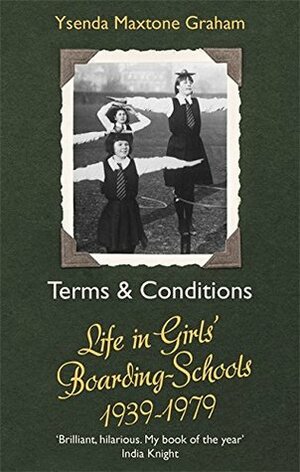 Terms & Conditions: Life in Girls' Boarding-Schools 1939–1979 by Ysenda Maxtone Graham