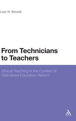 From Technicians to Teachers: Ethical Teaching in the Context of Globalised Education Reform by Leon Benade