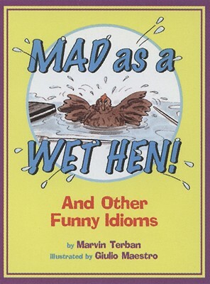 Mad as a Wet Hen!: And Other Funny Idioms by Marvin Terban