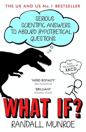 What If?: Serious Scientific Answers to Absurd Hypothetical Questions by Randall Munroe