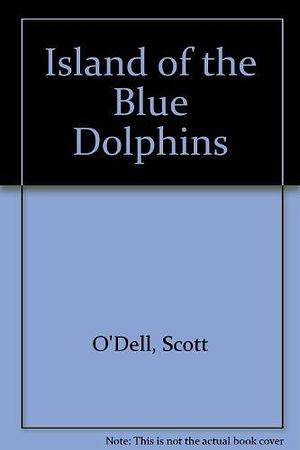 Island of the Blue Dolphins by Scott O'Dell by Scott O'Dell, Scott O'Dell