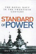 Standard of Power: The Royal Navy in the Twentieth Century by Dan Van der Vat