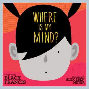 Where Is My Mind?: A Children's Picture Book by Black Francis