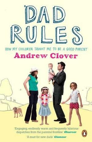 Dad Rules: How My Children Taught Me To Be a Good Parent by Andrew Clover